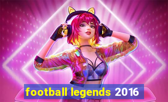 football legends 2016